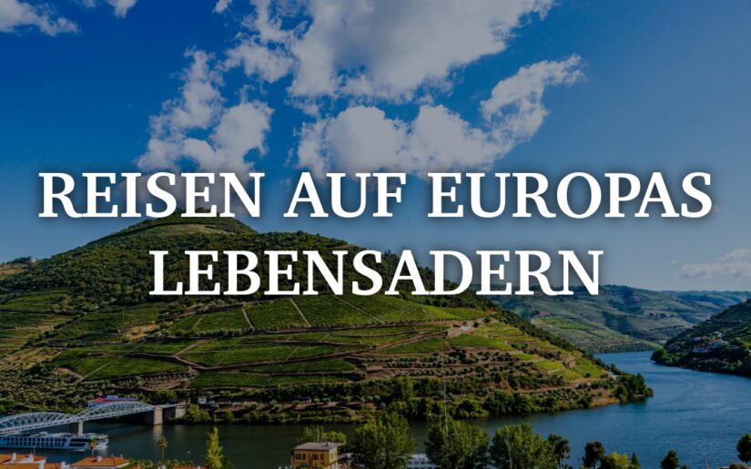 Reisen auf Europas Lebensadern: Flüsse, die Geschichte erzählen