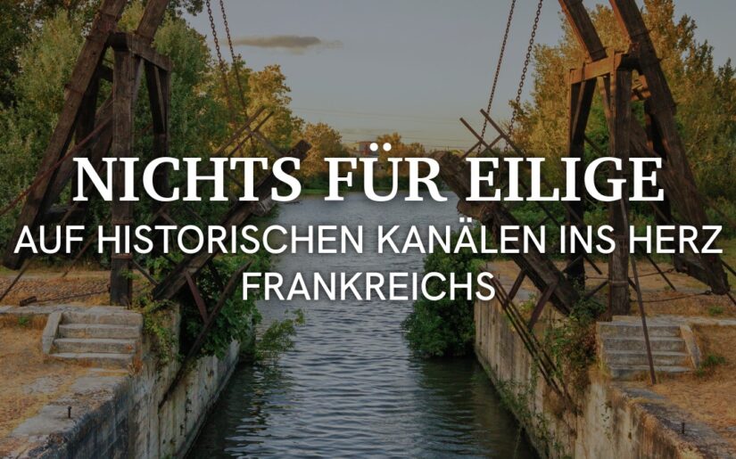 Nichts für Eilige: Auf historischen Kanälen ins Herz Frankreichs